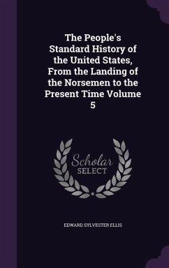 The People's Standard History of the United States, From the Landing of the Norsemen to the Present Time Volume 5 - Ellis, Edward Sylvester