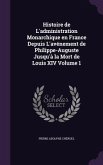 Histoire de L'administration Monarchique en France Depuis L'avénement de Philippe-Auguste Jusqu'à la Mort de Louis XIV Volume 1