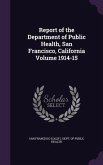 Report of the Department of Public Health, San Francisco, California Volume 1914-15