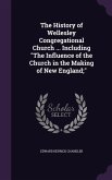 The History of Wellesley Congregational Church ... Including "The Influence of the Church in the Making of New England;"