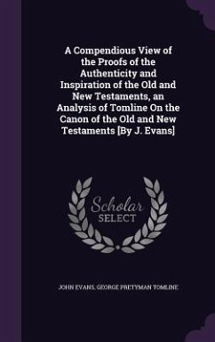 A Compendious View of the Proofs of the Authenticity and Inspiration of the Old and New Testaments, an Analysis of Tomline On the Canon of the Old and - Evans, John; Tomline, George Pretyman