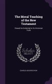 The Moral Teaching of the New Testament: Viewed As Evidential to Its Historical Truth