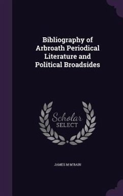 Bibliography of Arbroath Periodical Literature and Political Broadsides - M'Bain, James M.