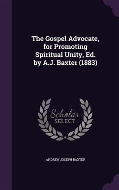 The Gospel Advocate, for Promoting Spiritual Unity, Ed. by A.J. Baxter (1883) - Baxter, Andrew Joseph