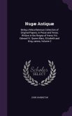 Nugæ Antiquæ: Being a Miscellaneous Collection of Original Papers, in Prose and Verse; Written in the Reigns of Henry Viii. Edward V