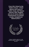 From Life's School to the Father's House. A Brief Memoir and Letters of Amelia, Annie, and Thomas Johnson, Wife, Daughter and son of James Johnson, Co