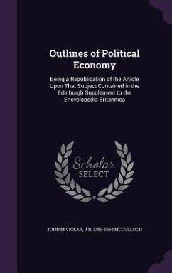 Outlines of Political Economy: Being a Republication of the Article Upon That Subject Contained in the Edinburgh Supplement to the Encyclopedia Brita - M'Vickar, John; McCulloch, J. R. 1789-1864