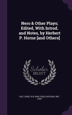 Nero & Other Plays; Edited, With Introd. and Notes, by Herbert P. Horne [and Others] - Day, John; 1587-1620?, Field Nathan