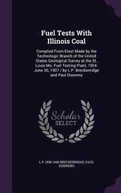 Fuel Tests With Illinois Coal: Complied From Etest Made by the Technologic Branch of the United States Geological Survey at the St. Louis Mo. Fuel Te - Breckenridge, L. P.; Diserens, Paul