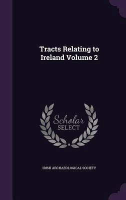 Tracts Relating to Ireland Volume 2 Tracts Relating to Ireland Volume 2