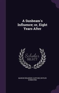 A Sunbeam's Influence; or, Eight Years After - Dunboyne, Marion Brander Clifford-Butler
