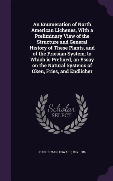 An Enumeration of North American Lichenes, With a Preliminary View of the Structure and General History of These Plants, and of the Friesian System; t An Enumeration of North American Lichenes, With a Preliminary View of the Structure and General History of These Plants, and of the Friesian System; t