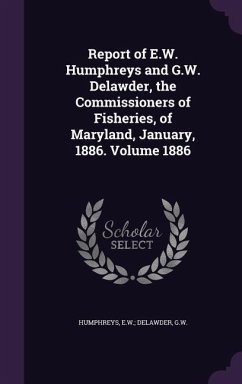 Report of E.W. Humphreys and G.W. Delawder, the Commissioners of Fisheries, of Maryland, January, 1886. Volume 1886