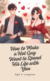 How to Make a Hot Guy Want to Spend His Life with You (eBook, ePUB)