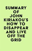 Summary of John Kiriakou's How to Disappear and Live Off the Grid (eBook, ePUB)