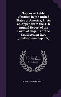 Notices of Public Libraries in the United States of America, Pr. As an Appendix to the 4Th Annual Report of the Board of Regents of the Smithsonian In - Jewett, Charles Coffin