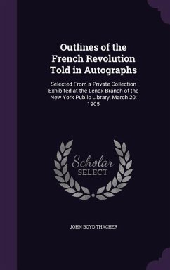 Outlines of the French Revolution Told in Autographs - Thacher, John Boyd