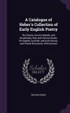 A Catalogue of Heber's Collection of Early English Poetry: The Drama, Ancient Ballads, and Broadsides, Rare and Curious Books On English, Scottish, an