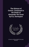 The History of Greece, Continued to the Death of Alexander the Great by R.a. Davenport