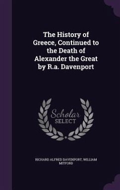 The History of Greece, Continued to the Death of Alexander the Great by R.a. Davenport - Davenport, Richard Alfred; Mitford, William