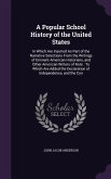 A Popular School History of the United States: In Which Are Inserted As Part of the Narrative Selections From the Writings of Eminent American Histori