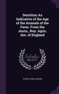 Dentition As Indicative of the Age of the Animals of the Farm. From the Journ., Roy. Agric. Soc. of England - Brown, George Thomas