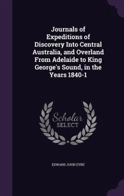 Journals of Expeditions of Discovery Into Central Australia, and Overland From Adelaide to King George's Sound, in the Years 1840-1 - Eyre, Edward John