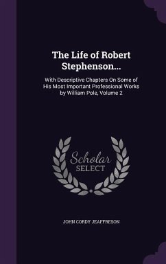 The Life of Robert Stephenson...: With Descriptive Chapters On Some of His Most Important Professional Works by William Pole, Volume 2 - Jeaffreson, John Cordy