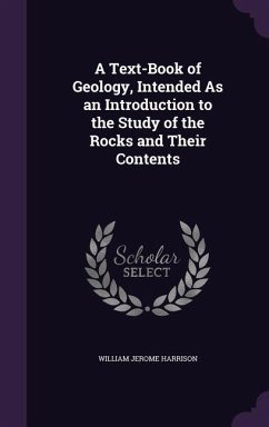 A Text-Book of Geology, Intended As an Introduction to the Study of the Rocks and Their Contents - Harrison, William Jerome