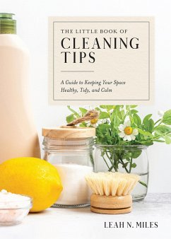 The Little Book of Cleaning Tips: A Guide to Keeping Your Space, Healthy, Tidy, & Calm - Miles, Leah N. (Leah N. Miles)