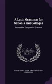 A Latin Grammar for Schools and Colleges: Founded On Comparative Grammar