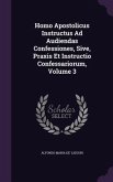 Homo Apostolicus Instructus Ad Audiendas Confessiones, Sive, Praxis Et Instructio Confessariorum, Volume 3