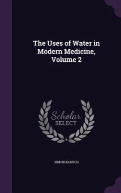 The Uses of Water in Modern Medicine, Volume 2 - Baruch, Simon