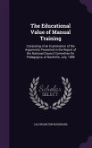 The Educational Value of Manual Training: Consisting of an Examination of the Arguments Presented in the Report of the National Council Committee On P