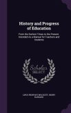 History and Progress of Education: From the Earliest Times to the Present. Intended As a Manual for Teachers and Students