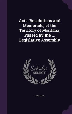 Acts, Resolutions and Memorials, of the Territory of Montana, Passed by the ... Legislative Assembly - Montana
