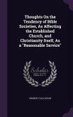 Thoughts On the Tendency of Bible Societies, As Affecting the Established Church, and Christianity Itself, As a Reasonable Service