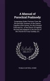 A Manual of Parochial Psalmody: Comprising Select Portions From the Old and New Versions of the Psalms, Together With Hymns, for the Principal Festiva