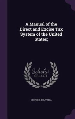 A Manual of the Direct and Excise Tax System of the United States; - Boutwell, George S.