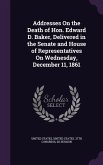 Addresses On the Death of Hon. Edward D. Baker, Delivered in the Senate and House of Representatives On Wednesday, December 11, 1861