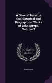 A General Index to the Historical and Biographical Works of John Strype, Volume 2