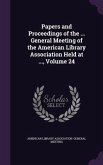 Papers and Proceedings of the ... General Meeting of the American Library Association Held at ..., Volume 24