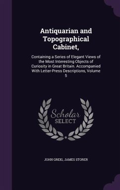 Antiquarian and Topographical Cabinet, - Greig, John; Storer, James
