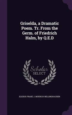 Griselda, a Dramatic Poem. Tr. From the Germ. of Friedrich Halm, by Q.E.D - Muench-Bellinghausen, Eligius Franz J.