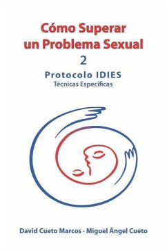 Cómo superar un problema sexual: Protocolo IDIES: Técnicas Específicas - Cueto Baños, Miguel Ángel