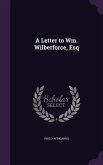 A Letter to Wm. Wilberforce, Esq