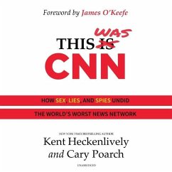 This Was CNN: How Sex, Lies, and Spies Undid the World's Worst News Network - Heckenlively, Kent; Poarch, Cary