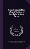 Some Account of the Life and Writings of Lope Felix De Vega Carpio