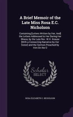 A Brief Memoir of the Late Miss Rosa E.C. Nicholson: Containing [Letters Written by Her, And] the Letters Addressed to Her During Her Illness, by th - Nicholson, Rosa Elizabeth C.