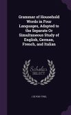 Grammar of Household Words in Four Languages, Adapted to the Separate Or Simultaneous Study of English, German, French, and Italian